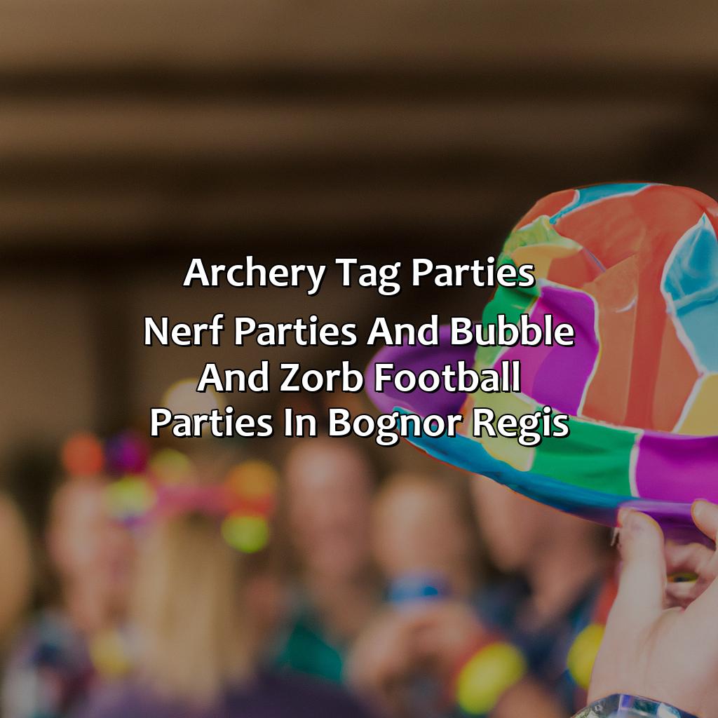 Archery Tag parties, Nerf Parties, and Bubble and Zorb Football parties in Bognor Regis,