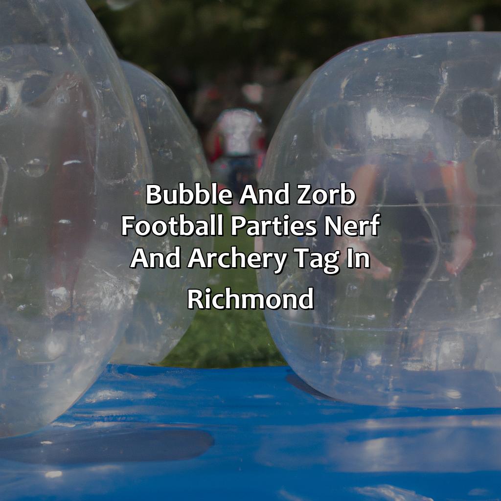 Bubble and Zorb Football Parties, Nerf and Archery Tag in Richmond.,