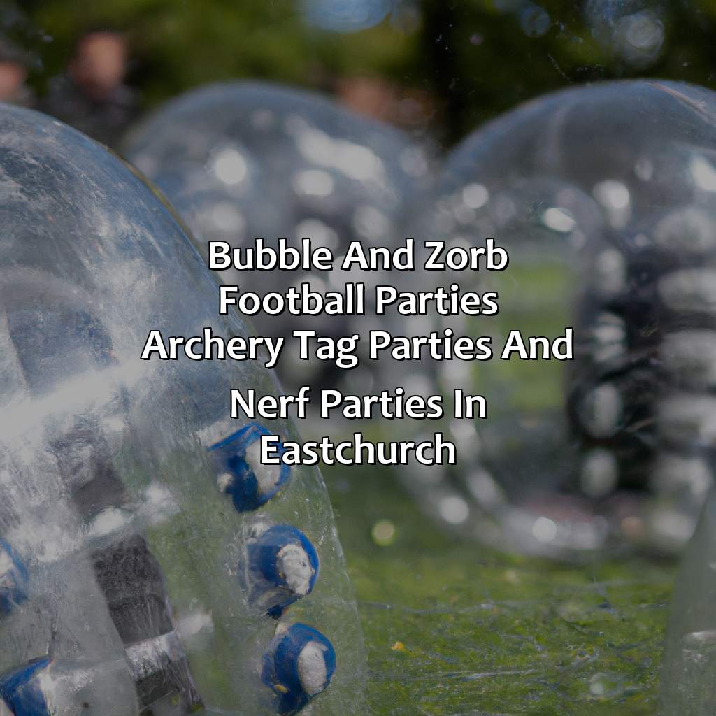Bubble and Zorb Football parties, Archery Tag parties, and Nerf Parties in Eastchurch,