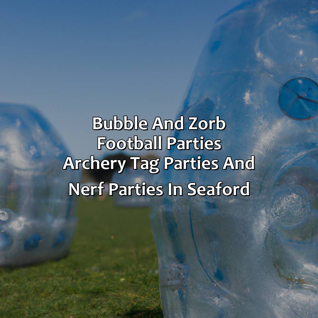 Bubble and Zorb Football parties, Archery Tag parties, and Nerf Parties in Seaford,