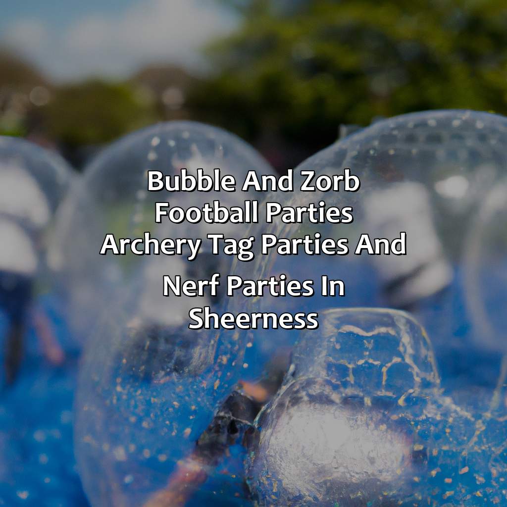 Bubble and Zorb Football parties, Archery Tag parties, and Nerf Parties in Sheerness,
