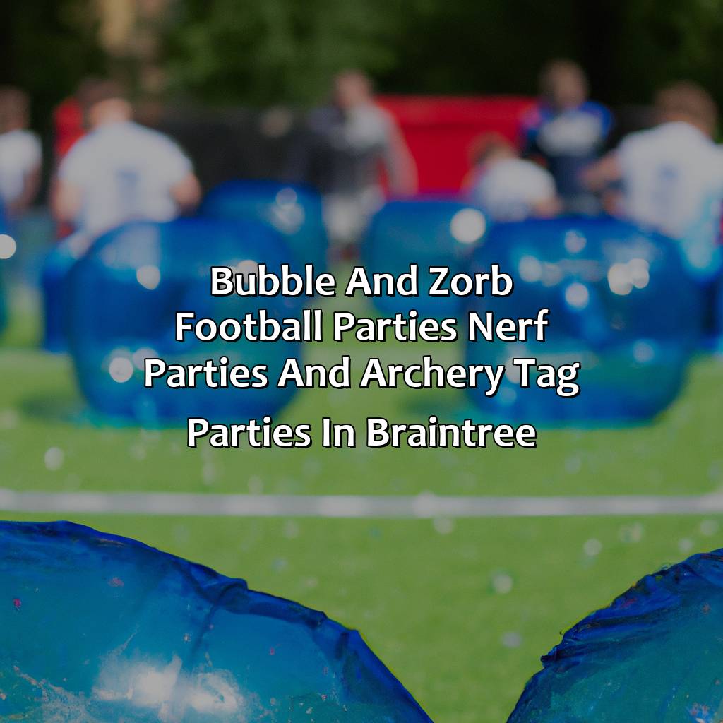 Bubble and Zorb Football parties, Nerf Parties, and Archery Tag parties in Braintree,