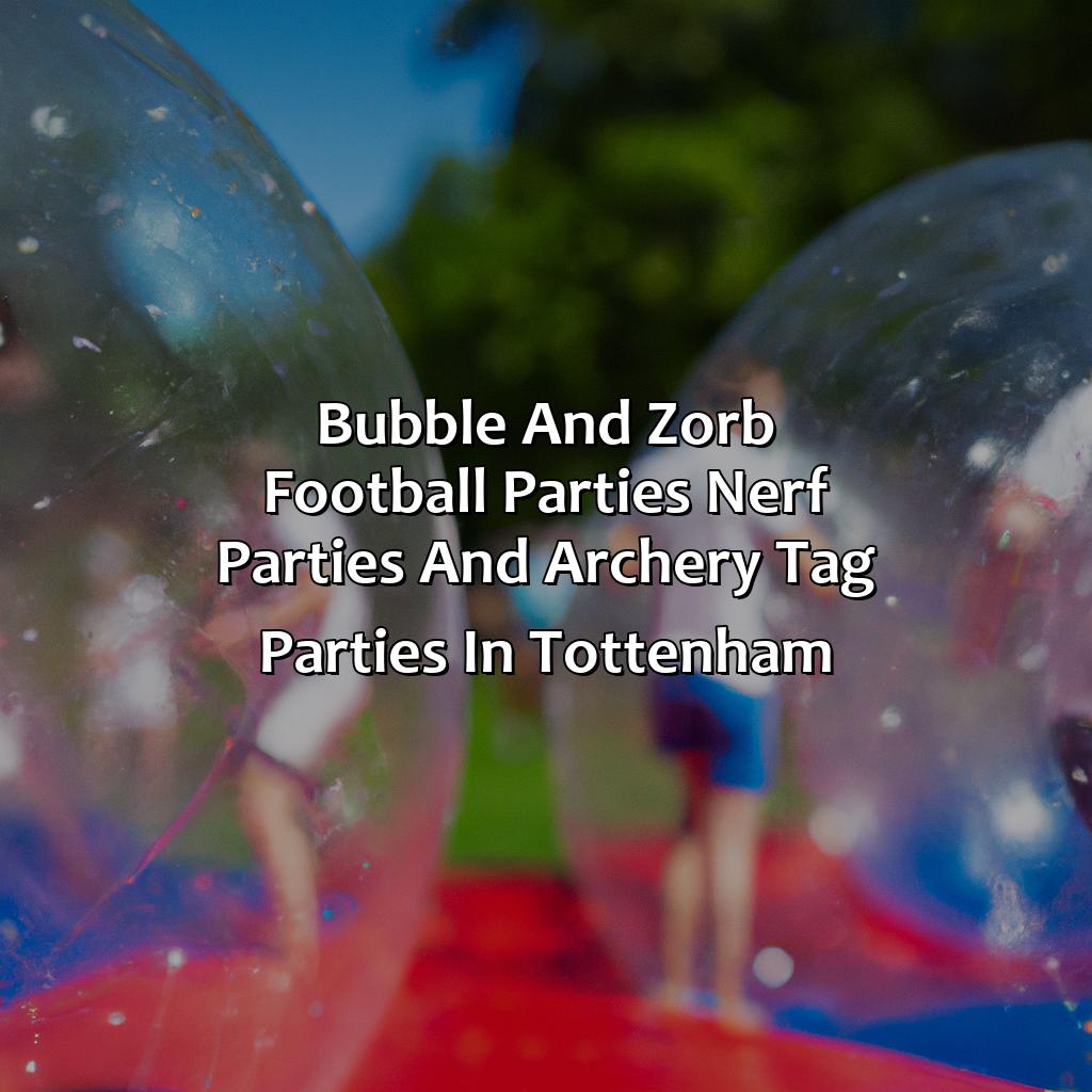 Bubble and Zorb Football parties, Nerf Parties, and Archery Tag parties in Tottenham,