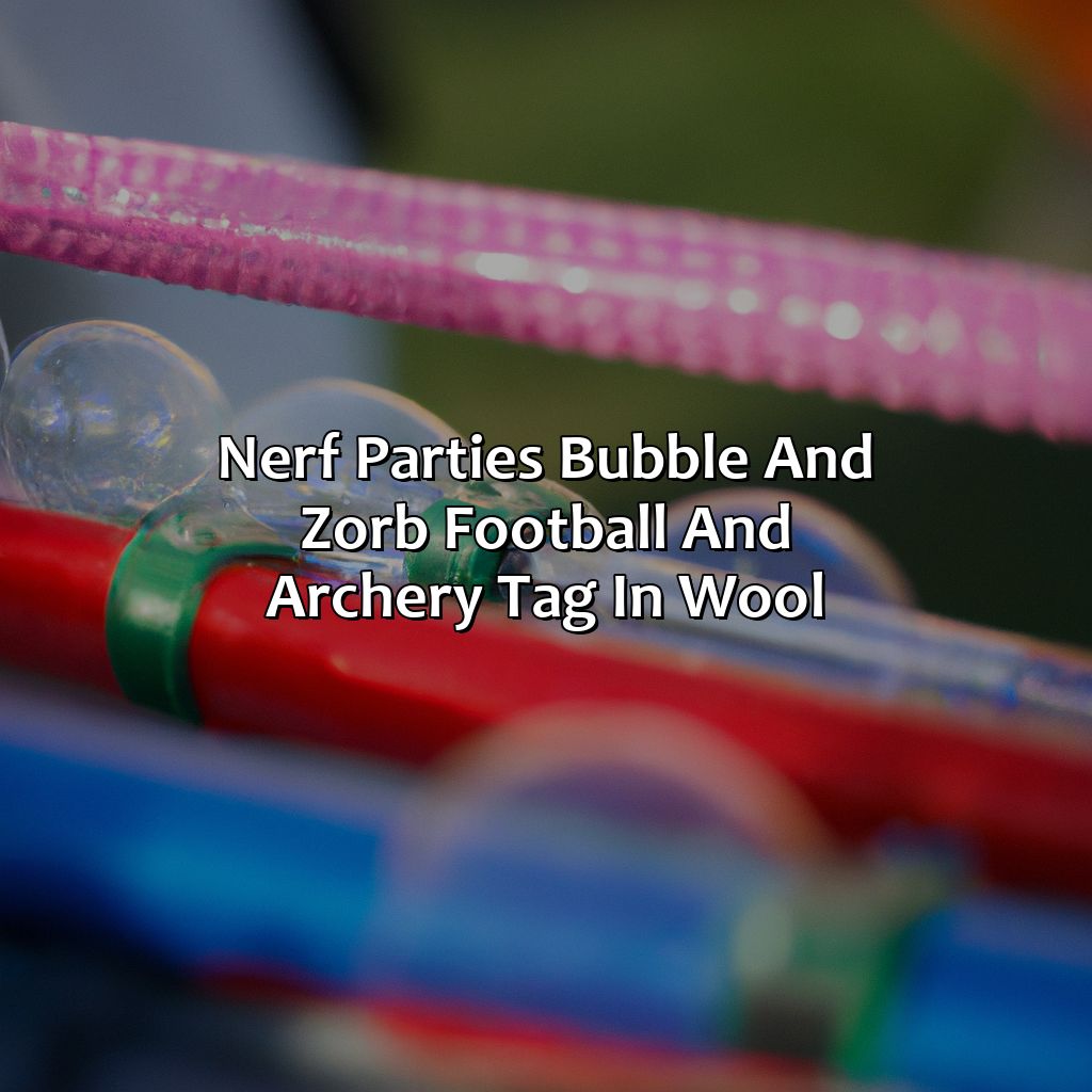Nerf Parties, Bubble and Zorb Football, and Archery Tag in Wool,