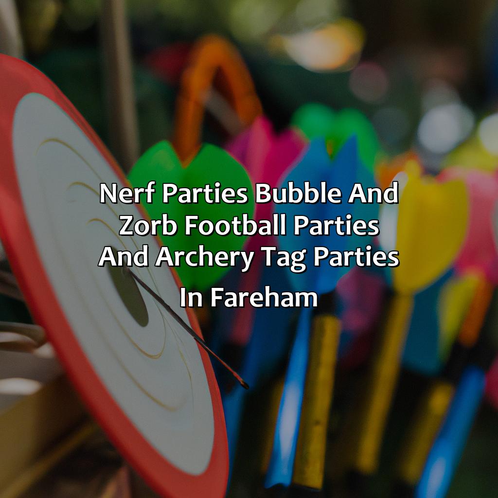 Nerf Parties, Bubble and Zorb Football parties, and Archery Tag parties in Fareham,
