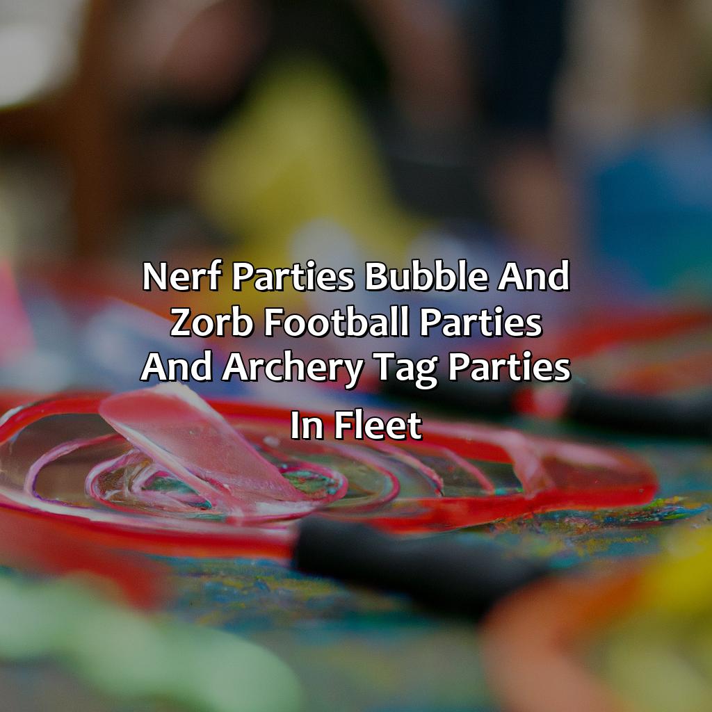 Nerf Parties, Bubble and Zorb Football parties, and Archery Tag parties in Fleet,