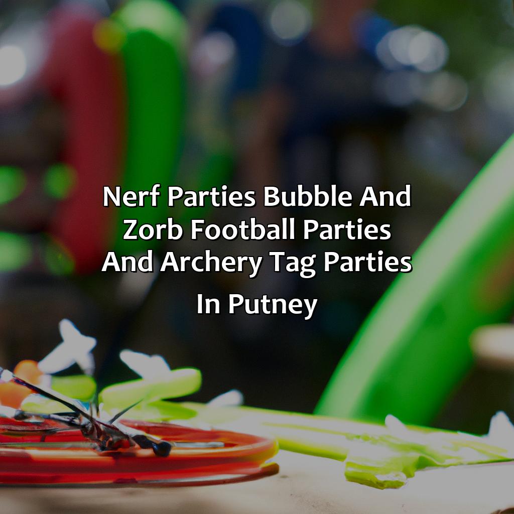 Nerf Parties, Bubble and Zorb Football parties, and Archery Tag parties in Putney,
