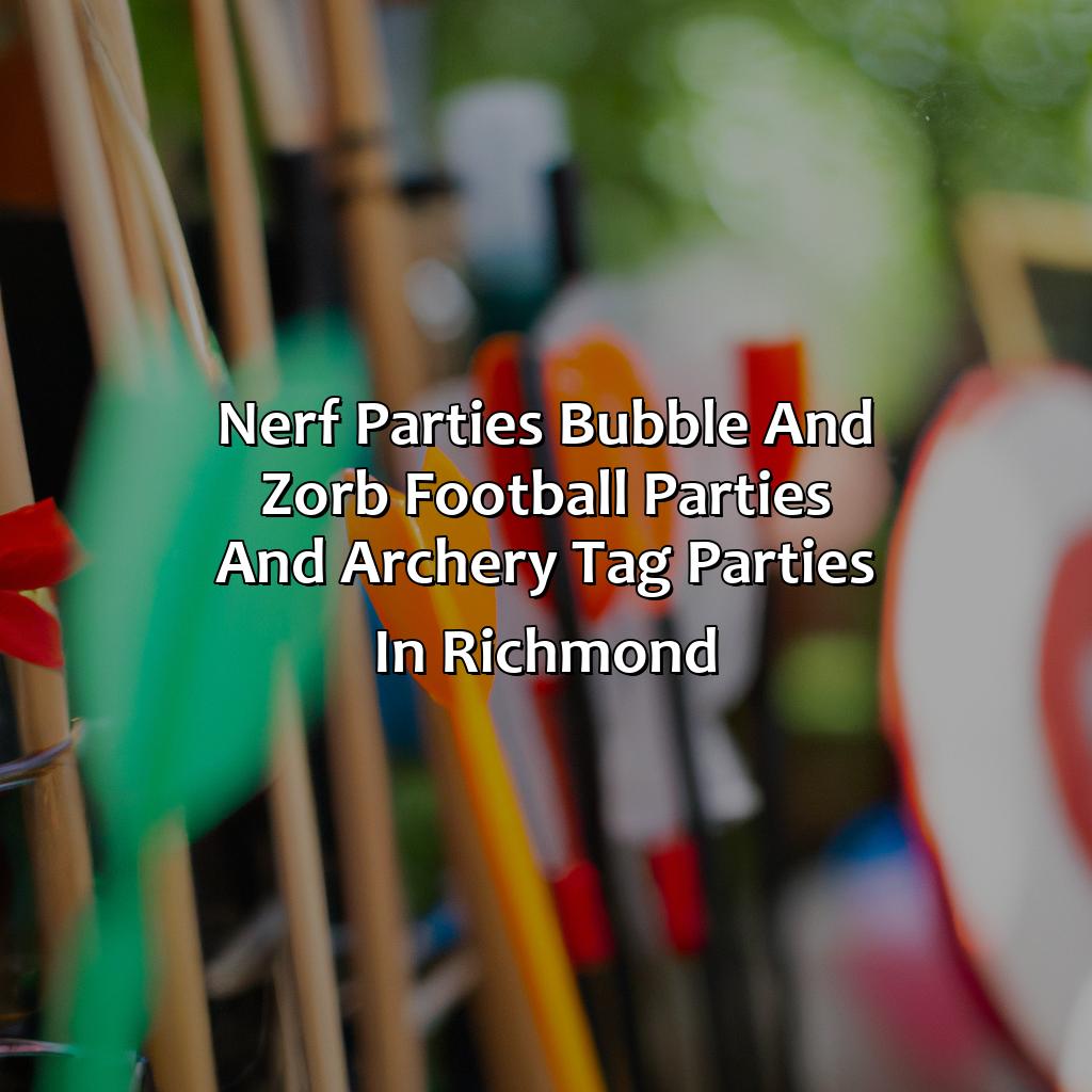 Nerf Parties, Bubble and Zorb Football parties, and Archery Tag parties in Richmond,