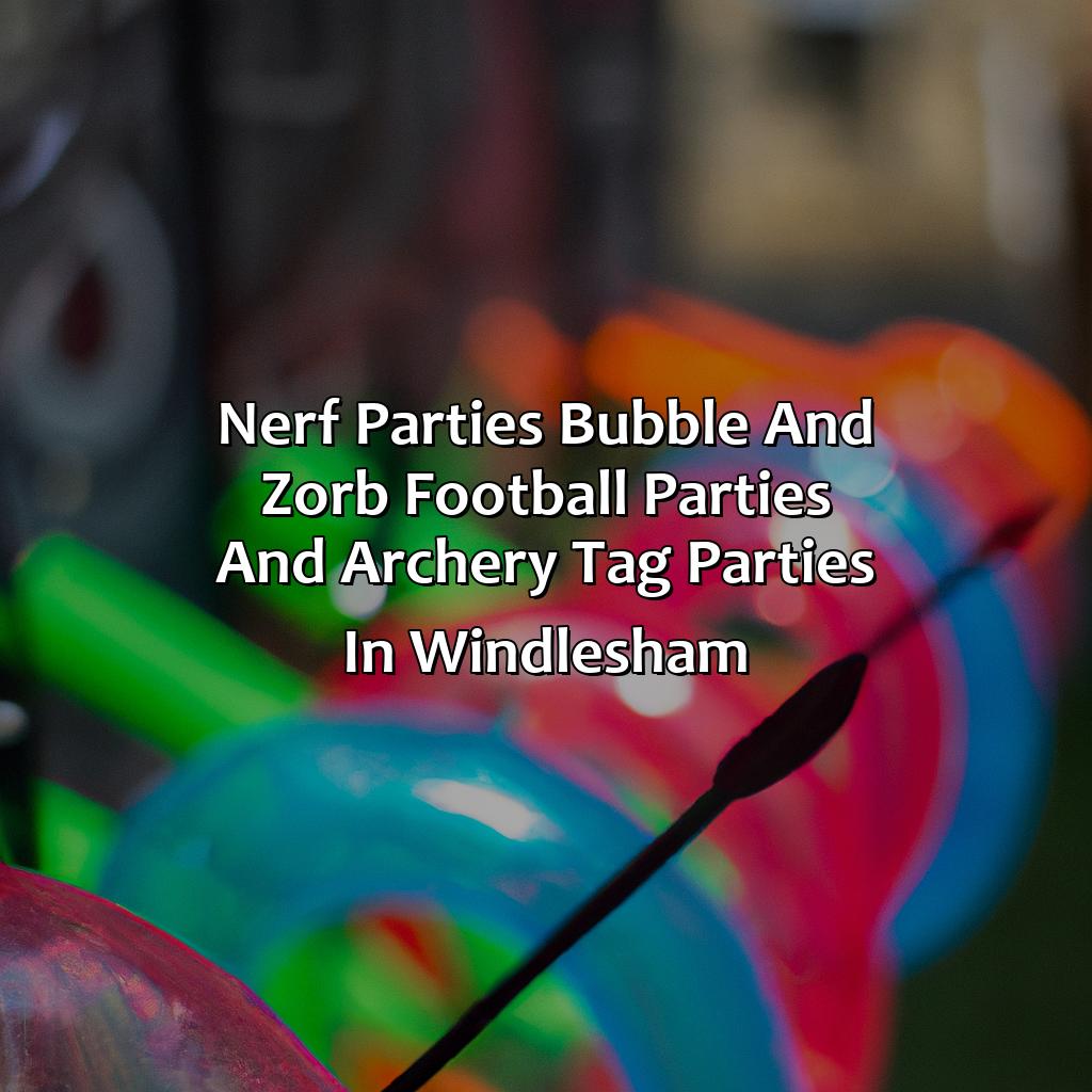 Nerf Parties, Bubble and Zorb Football parties, and Archery Tag parties in Windlesham,